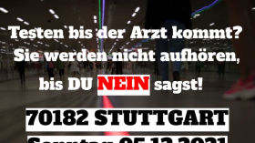 Demo Stuttgart 05.12.2021 - Testen bis der Arzt kommt? Sie werden nicht aufhören, bis Du Nein sagst! by News & Infos